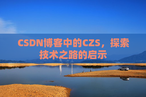 CSDN博客中的CZS，探索技术之路的启示